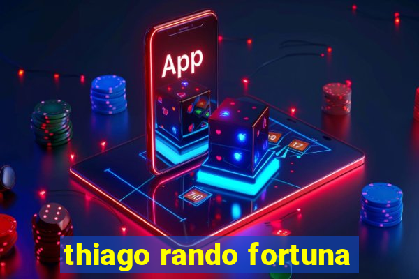 thiago rando fortuna